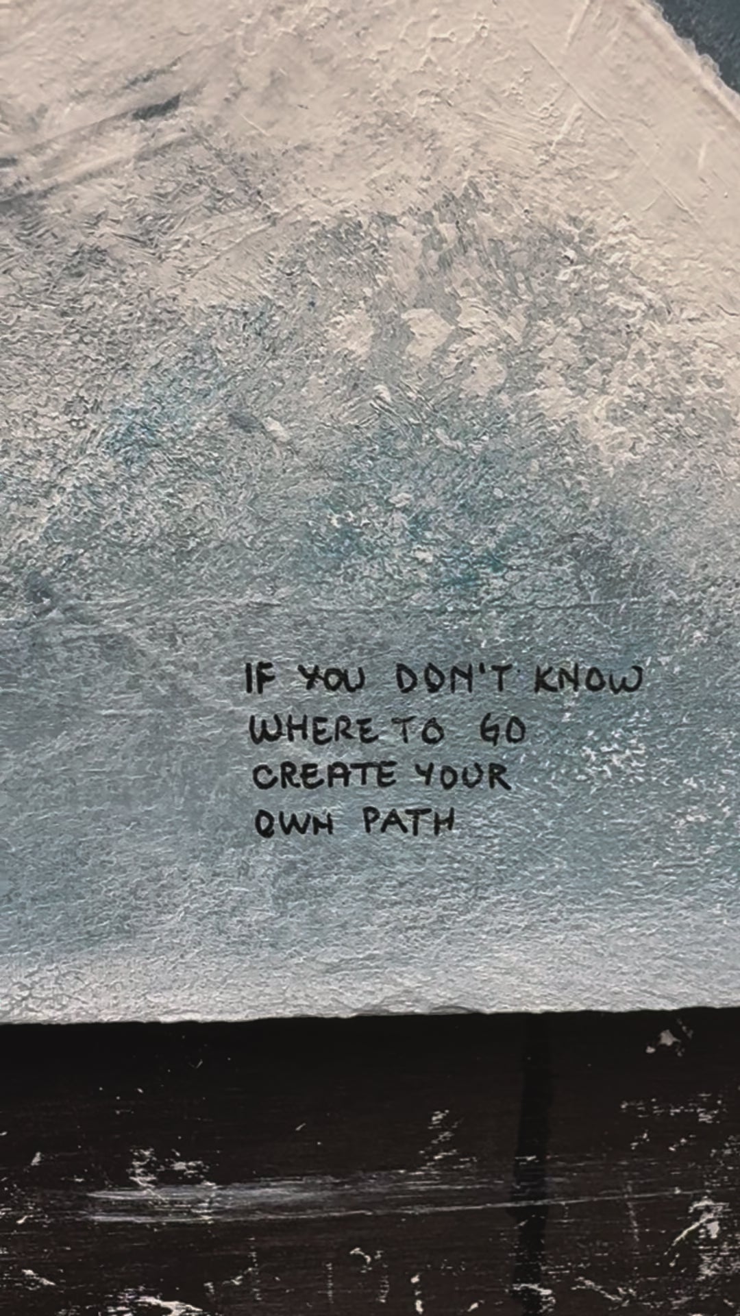 IF YOU DON'T KNOW WHERE TO GO - CREATE YOUR OWN PATH